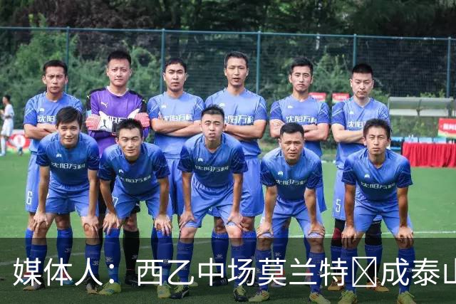媒体人：西乙中场莫兰特‌成泰山队新外援首选，已经在走手续